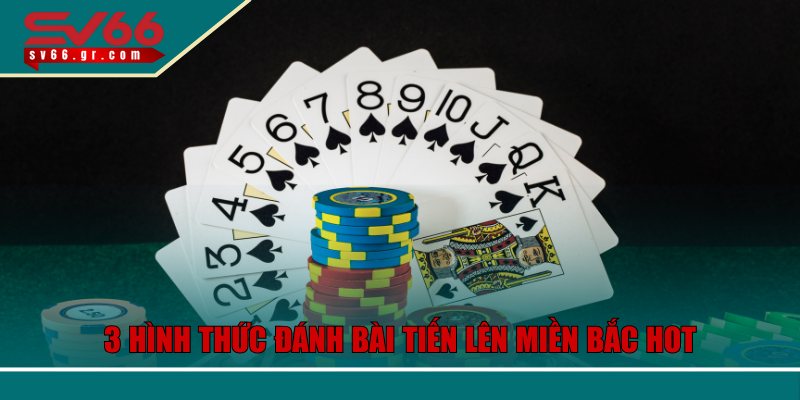 3 hình thức đánh bài tiến lên miền Bắc hot nhất 2025
