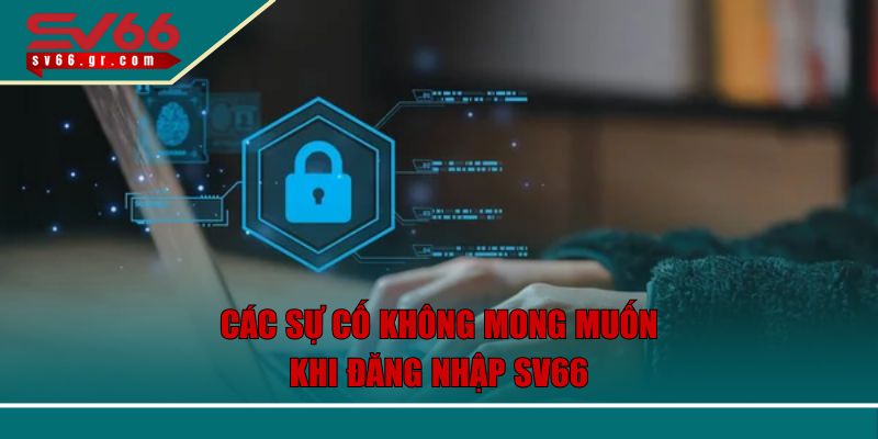 Các sự cố không mong muốn khi đăng nhập SV66
