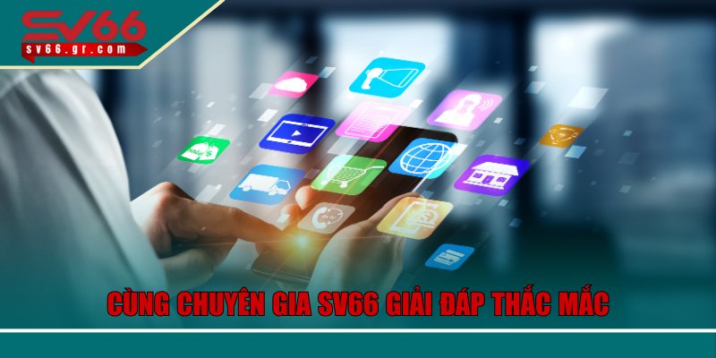 Câu Hỏi Thường Gặp Về SV66 Và Cách Giải Quyết Nhanh Chóng 3 Cùng chuyên gia SV66 giải đáp thắc mắc