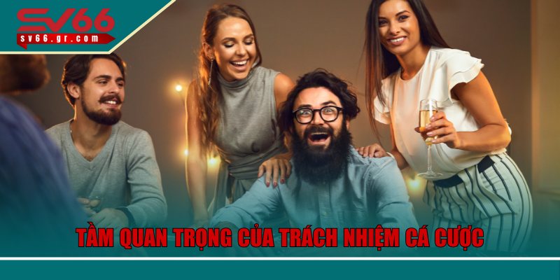 Đánh giá tầm quan trọng của trách nhiệm cá cược