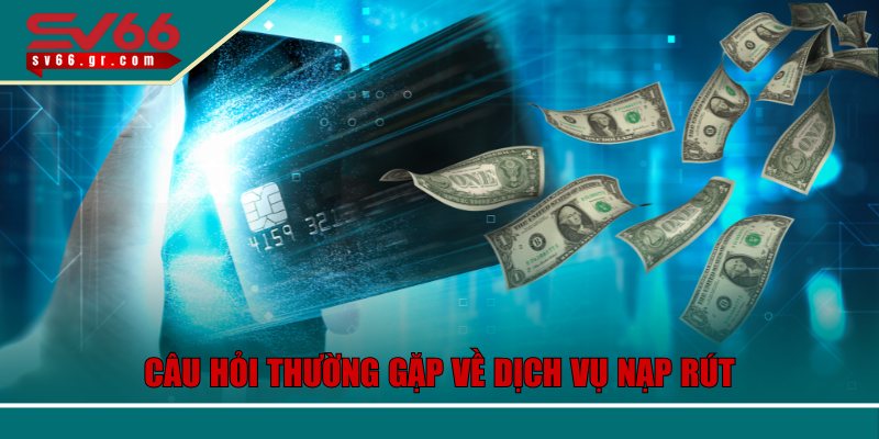 Câu Hỏi Thường Gặp Về SV66 Và Cách Giải Quyết Nhanh Chóng 2 Danh sách câu hỏi thường gặp về dịch vụ nạp rút