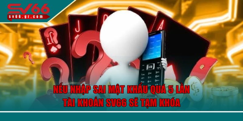 Nếu nhập sai mật khẩu quá 5 lần, tài khoản SV66 sẽ tạm khóa