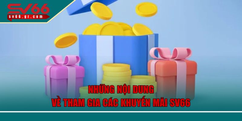 Khuyến Mãi SV66 Hấp Dẫn Cho Thành Viên Mới Và Lâu Năm 1 Những nội dung về tham gia các khuyến mãi SV66