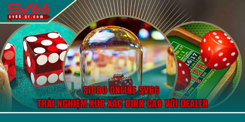 Sicbo Online SV66 – Trải Nghiệm Xúc Xắc Đỉnh Cao Với Dealer 1 Sicbo Online